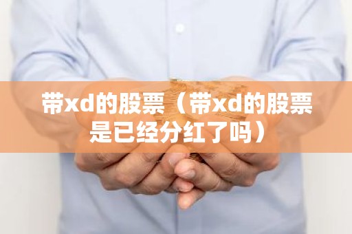 带xd的股票（带xd的股票是已经分红了吗）