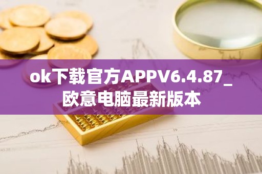 ok下载官方APPV6.4.87_欧意电脑最新版本