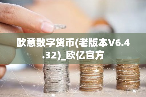 欧意数字货币(老版本V6.4.32)_欧亿官方