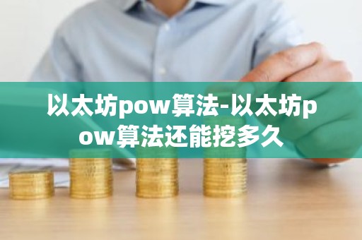 以太坊pow算法-以太坊pow算法还能挖多久