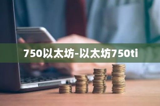 750以太坊-以太坊750ti