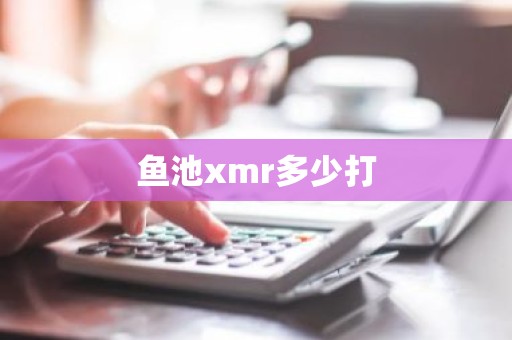 鱼池xmr多少打