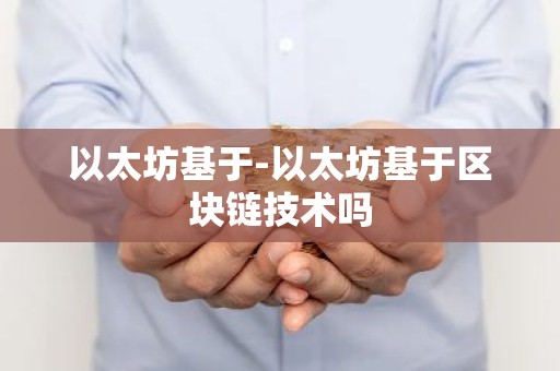以太坊基于-以太坊基于区块链技术吗