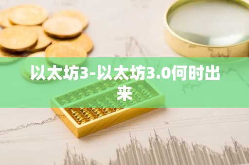 以太坊3-以太坊3.0何时出来
