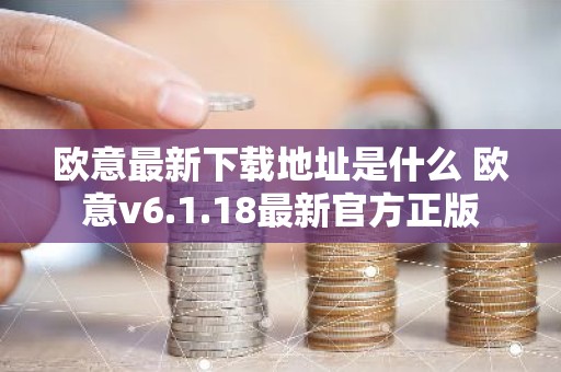 欧意最新下载地址是什么 欧意v6.1.18最新官方正版