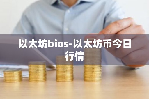 以太坊bios-以太坊币今日行情