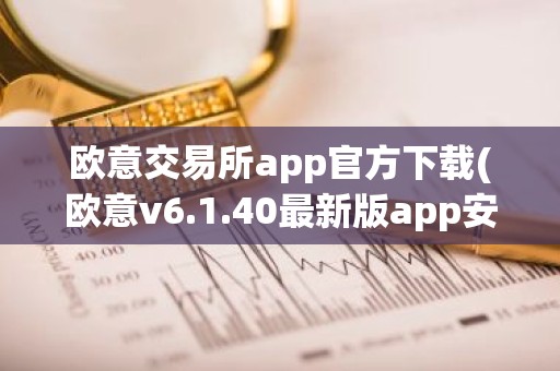 欧意交易所app官方下载(欧意v6.1.40最新版app安卓版)