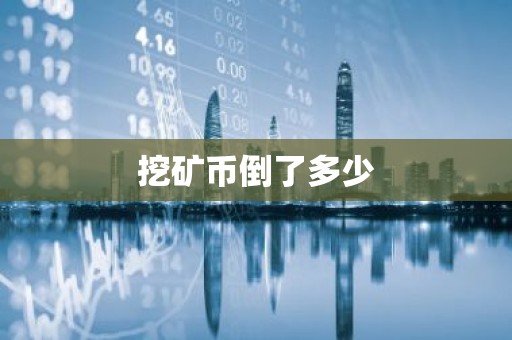 挖矿币倒了多少