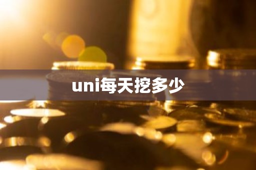 uni每天挖多少