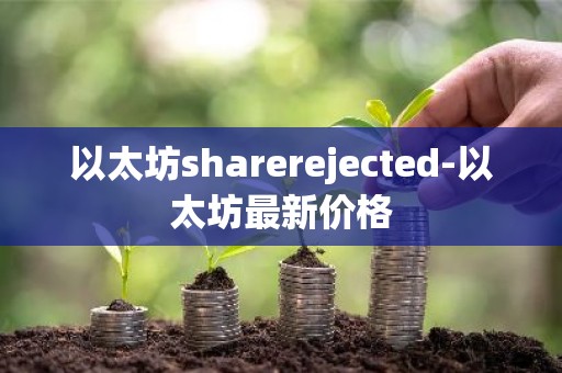 以太坊sharerejected-以太坊最新价格