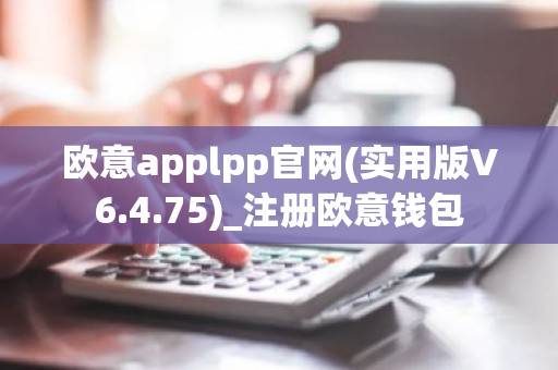 欧意applpp官网(实用版V6.4.75)_注册欧意钱包