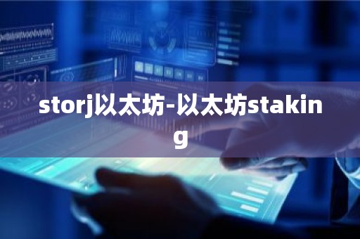 storj以太坊-以太坊staking