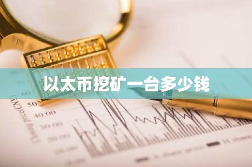 以太币挖矿一台多少钱