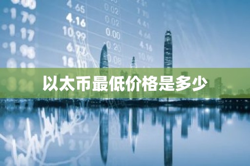 以太币最低价格是多少