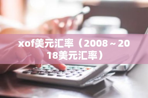 xof美元汇率（2008～2018美元汇率）