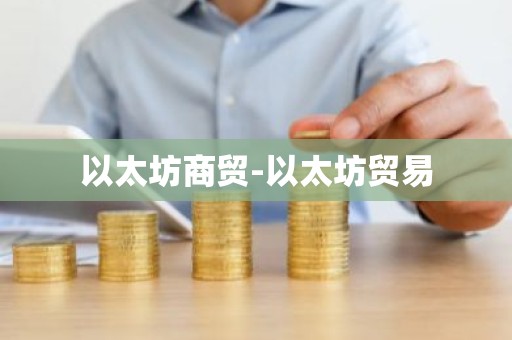 以太坊商贸-以太坊贸易