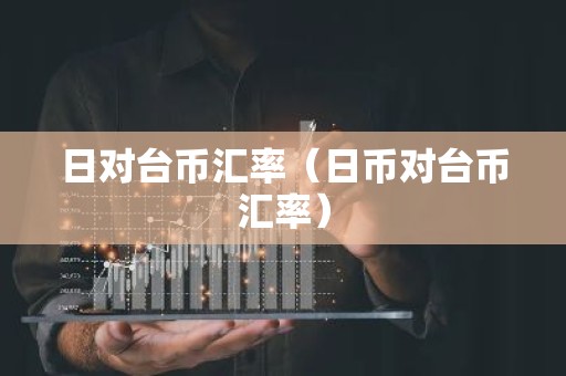 日对台币汇率（日币对台币汇率）