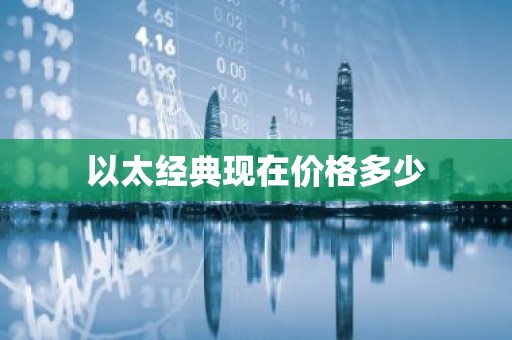 以太经典现在价格多少