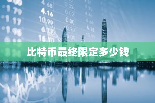 比特币最终限定多少钱