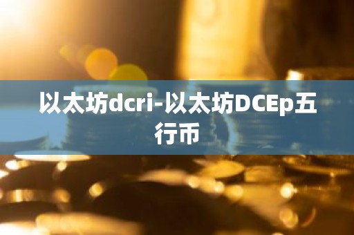 以太坊dcri-以太坊DCEp五行币