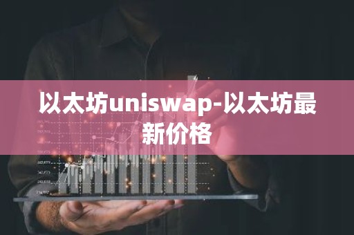 以太坊uniswap-以太坊最新价格
