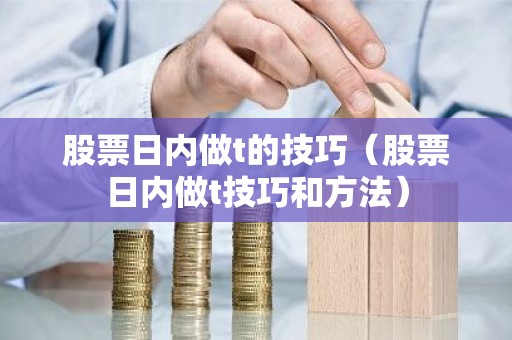 股票日内做t的技巧（股票日内做t技巧和方法）