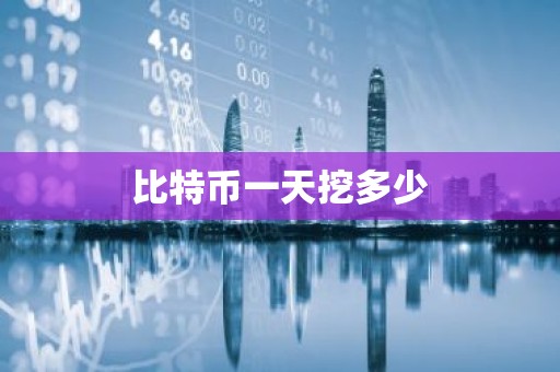 比特币一天挖多少