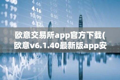 欧意交易所app官方下载(欧意v6.1.40最新版app安卓版)