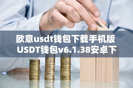 欧意usdt钱包下载手机版 USDT钱包v6.1.38安卓下载