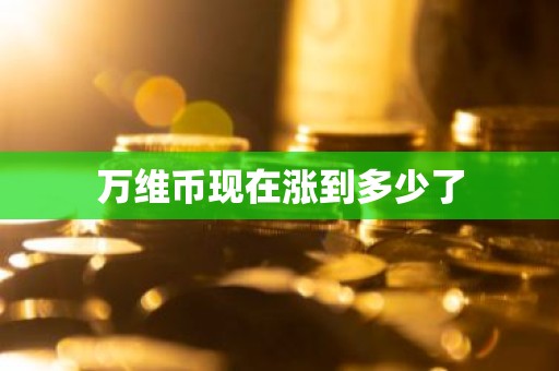 万维币现在涨到多少了