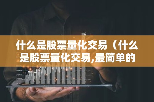 什么是股票量化交易（什么是股票量化交易,最简单的理解）