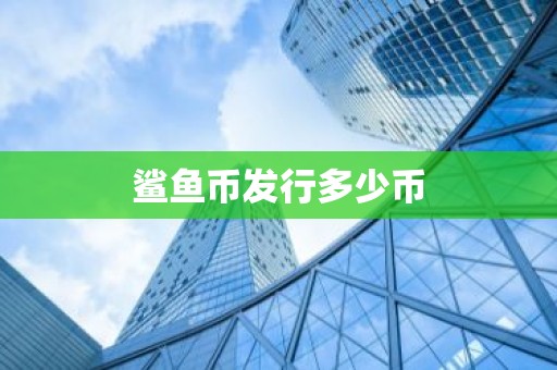 鲨鱼币发行多少币