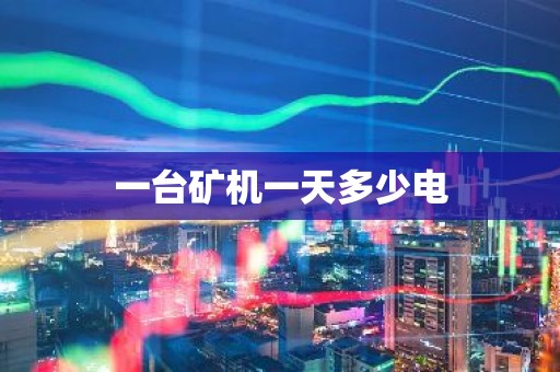 一台矿机一天多少电