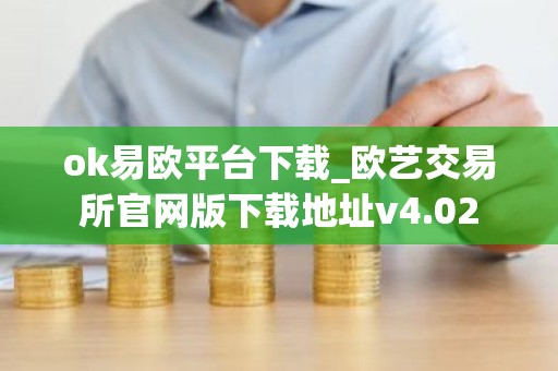 ok易欧平台下载_欧艺交易所官网版下载地址v4.02