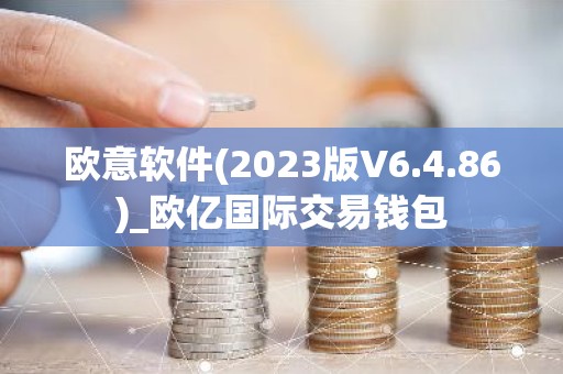 欧意软件(2023版V6.4.86)_欧亿国际交易钱包