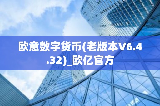 欧意数字货币(老版本V6.4.32)_欧亿官方