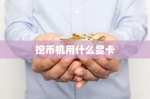挖币机用什么显卡