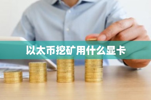 以太币挖矿用什么显卡