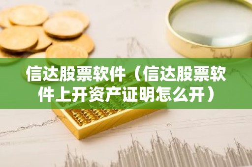 信达股票软件（信达股票软件上开资产证明怎么开）