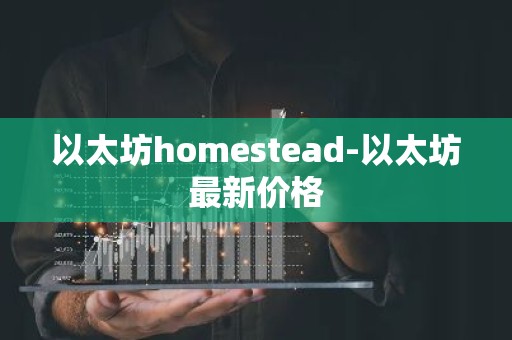以太坊homestead-以太坊最新价格
