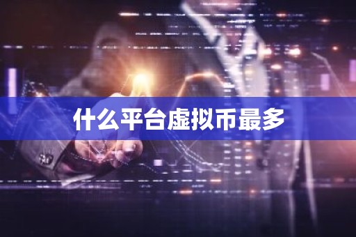 什么平台虚拟币最多
