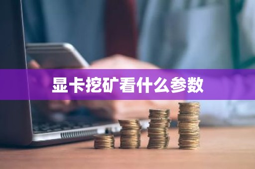 显卡挖矿看什么参数