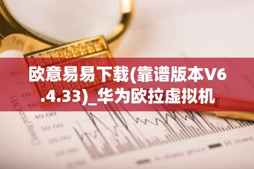 欧意易易下载(靠谱版本V6.4.33)_华为欧拉虚拟机