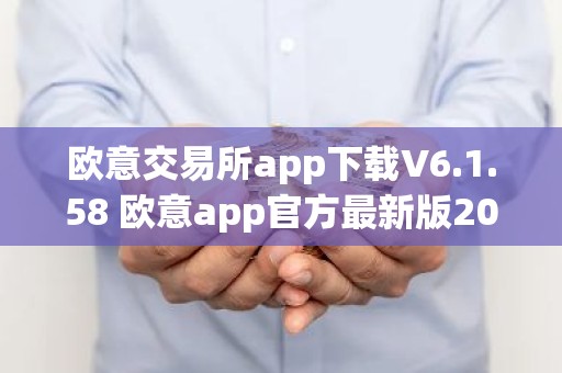 欧意交易所app下载V6.1.58 欧意app官方最新版2023（新版本更新）