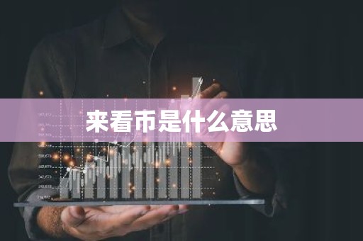 来看币是什么意思