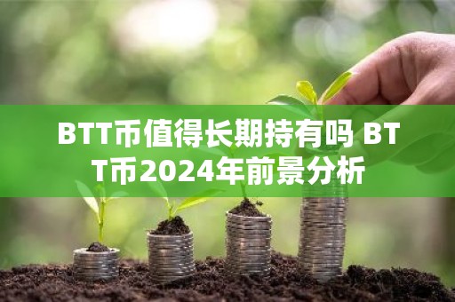 BTT币值得长期持有吗 BTT币2024年前景分析
