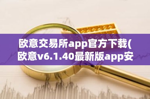 欧意交易所app官方下载(欧意v6.1.40最新版app安卓版)