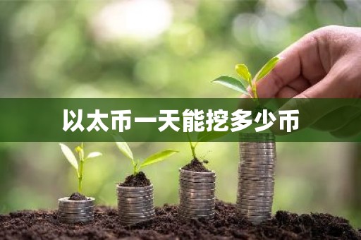 以太币一天能挖多少币