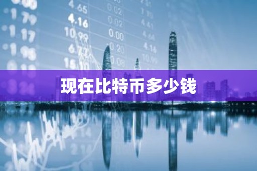 现在比特币多少钱