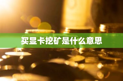 买显卡挖矿是什么意思